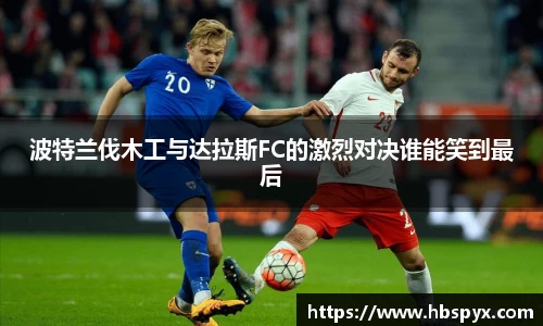 波特兰伐木工与达拉斯FC的激烈对决谁能笑到最后
